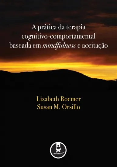 A Prática da Terapia Cognitivo-Comportamental Baseada em Mindfulness e Aceitação