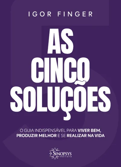 As cinco soluções: o guia indispensável para viver bem, produzir melhor e se realizar na vida