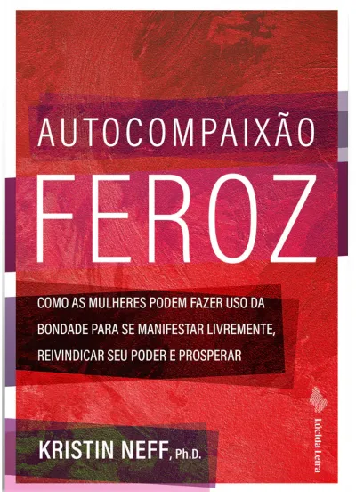 AUTOCOMPAIXAO FEROZ: COMO AS MULHERES PODEM FAZER USO DA BONDADE PARA SE MANIFESTAR LIVREMENTE, REIVINDICAR SEU PODER E PROSPERAR