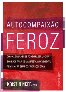 AUTOCOMPAIXAO FEROZ: COMO AS MULHERES PODEM FAZER USO DA BONDADE PARA SE MANIFESTAR LIVREMENTE, REIVINDICAR SEU PODER E PROSPERAR