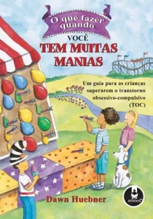 O que fazer quando você tem muitas manias: um guia para as crianças superarem o transtorno obsessivo-compulsivo (TOC)