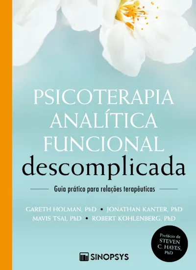 PSICOTERAPIA ANALÍTICA FUNCIONAL DESCOMPLICADA: GUIA PRÁTICO PARA