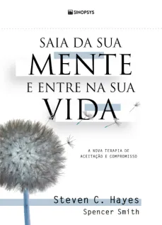 Saia da sua mente e entre na sua vida: a nova terapia de aceitação e compromisso - ACT